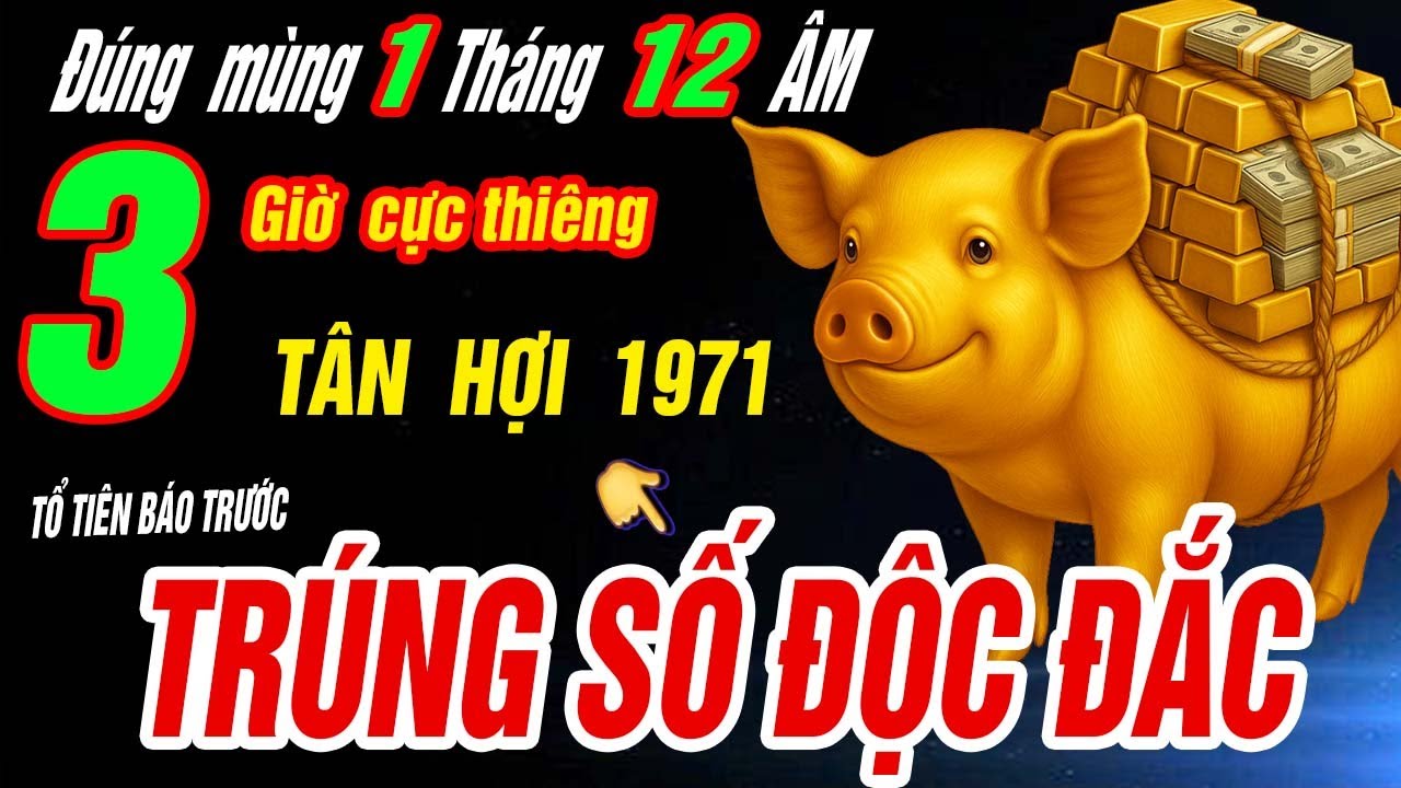 TRÚNG SỐ ĐỘC ĐẮC Tuổi TÂN HỢI 1971 NHẬN VẬN MAY CỰC ĐỎ- thắp hương 3 giờ này ngày mùng 1/12 âm