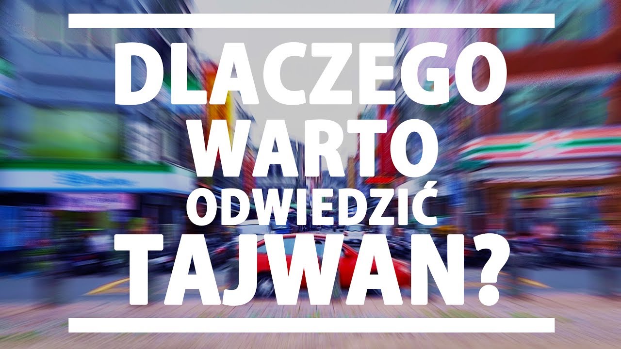 Dlaczego warto odwiedzić TAJWAN?