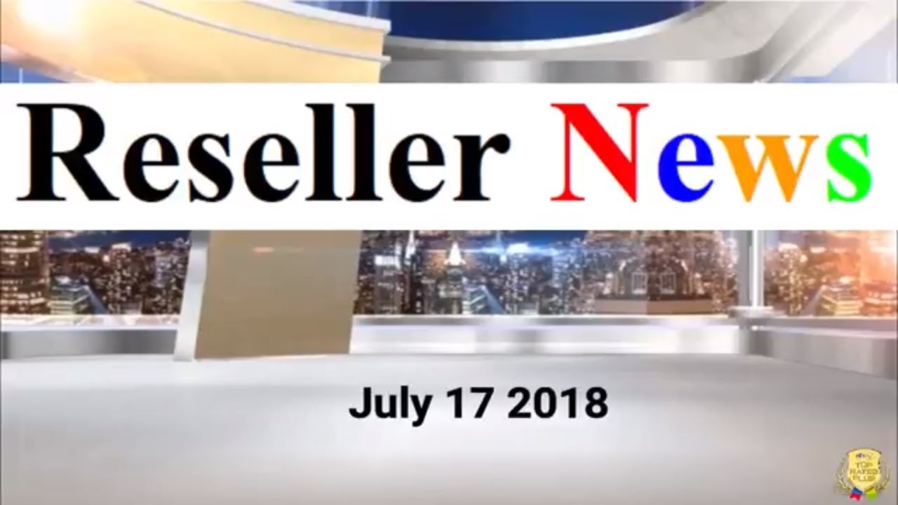 Reseller News  For July 17 2018