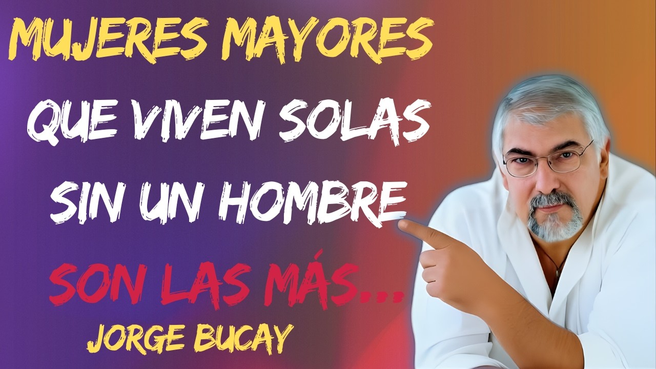 La Verdad de las Mujeres Mayores que Viven Solas sin un HOMBRE | Sabiduría y Reflexiones Jorge Bucay