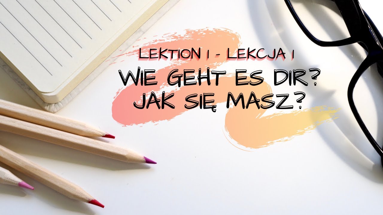 LEKCJA 1 - Wie geht es dir? / Jak się masz?