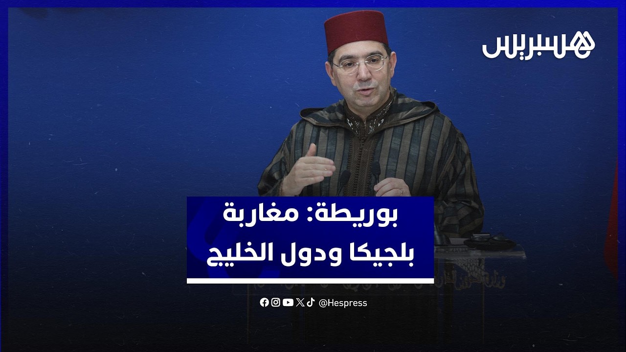 بوريطة: الأمن الروحي لمغاربة بلجيكا مكفول .. والرباط تساند الخليج في الحرب