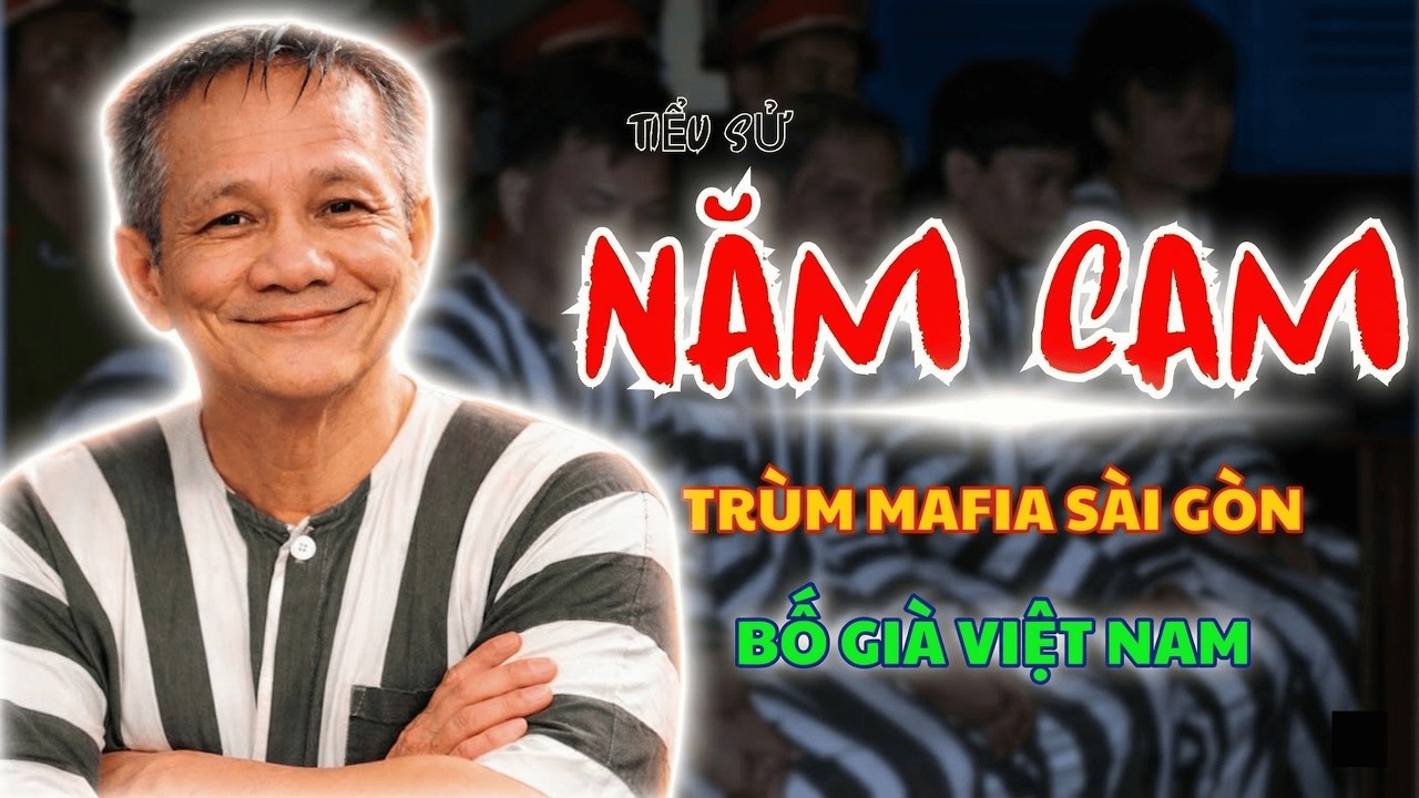 Năm Cam: Tiểu Sử Ông Trùm Mafia Sài Gòn - Bố Già Việt Nam