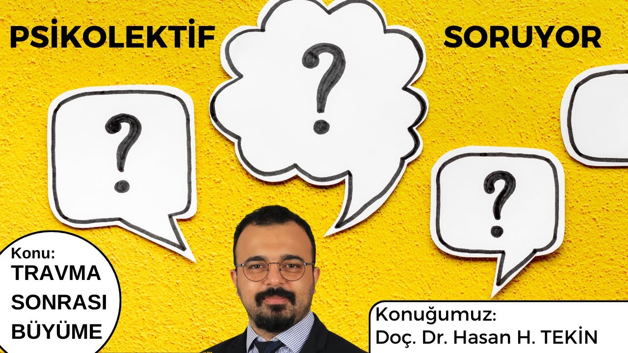 Travma Sonrası Büyüme- Doç. Dr. Hasan H. TEKİN- Psikolektif Soruyor-4
