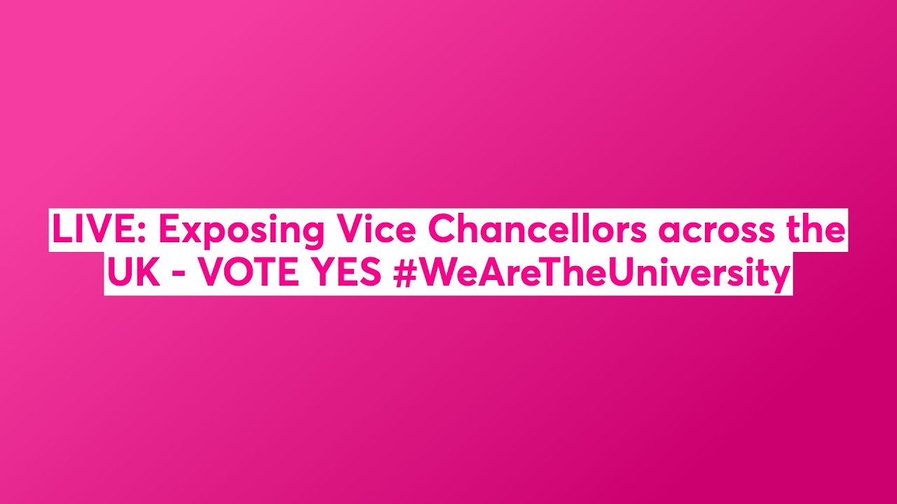 LIVE: Exposing Vice Chancellors across the UK - VOTE YES #WeAreTheUniversity