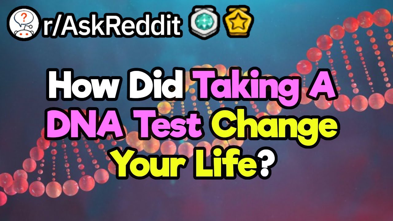 How Was Your Life Changed By A DNA Test?
