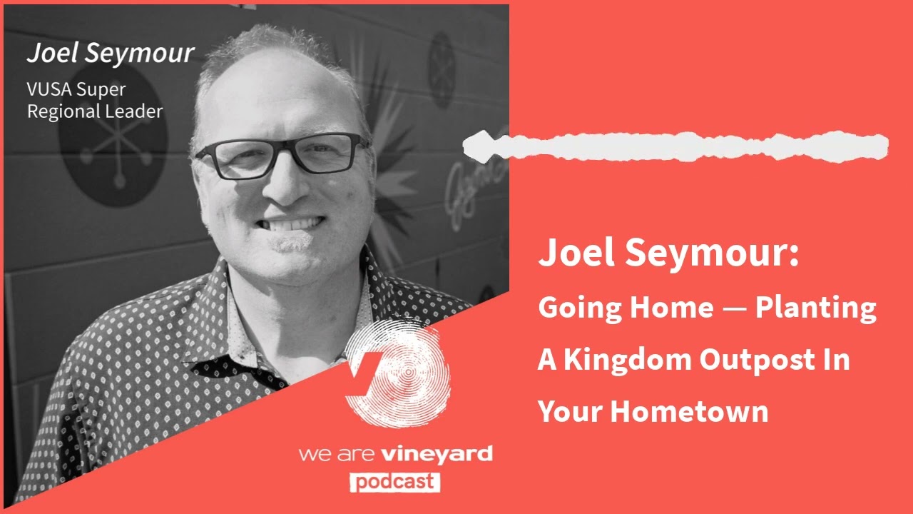 Joel Seymour: Going Home - Planting A Kingdom Outpost In Your Hometown