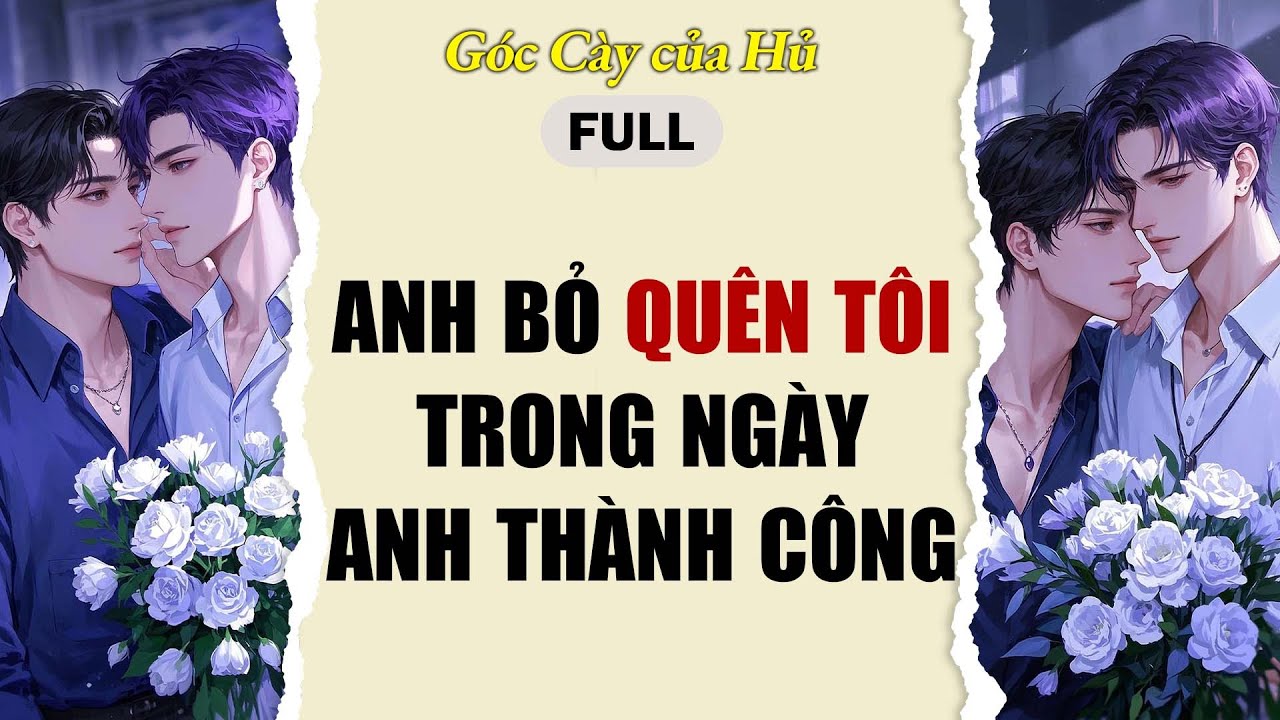 TRUYỆN BOY LOVE | ANH BỎ QUÊN TÔI, TRONG NGÀY A THÀNH CÔNG | AUDIO ĐAM MỸ FULL