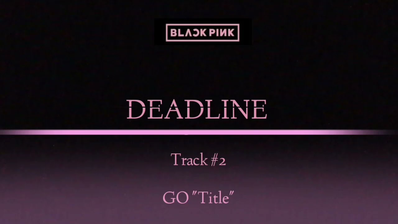 GO (TITLE) (DEADLINE) BLACKPINK CANCION OFICIAL