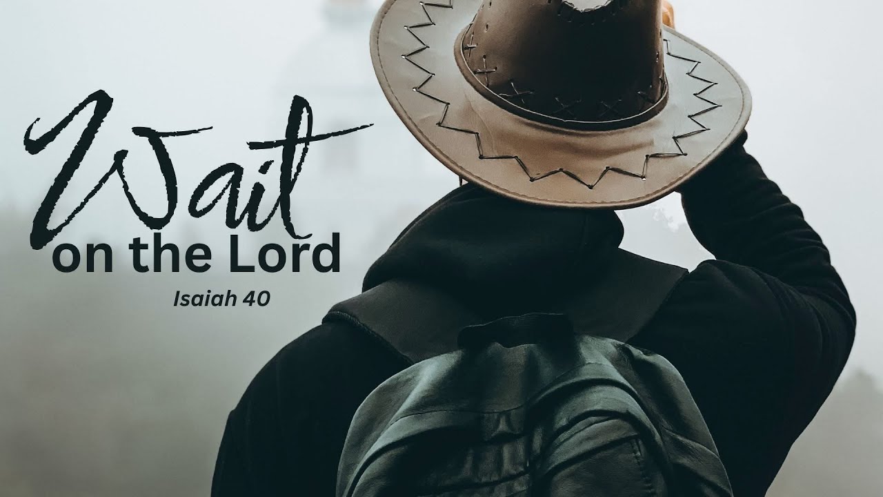 Wait On The Lord (Isaiah 40)