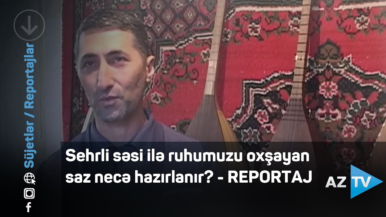 Sehrli səsi ilə ruhumuzu oxşayan saz necə hazırlanır? - REPORTAJ