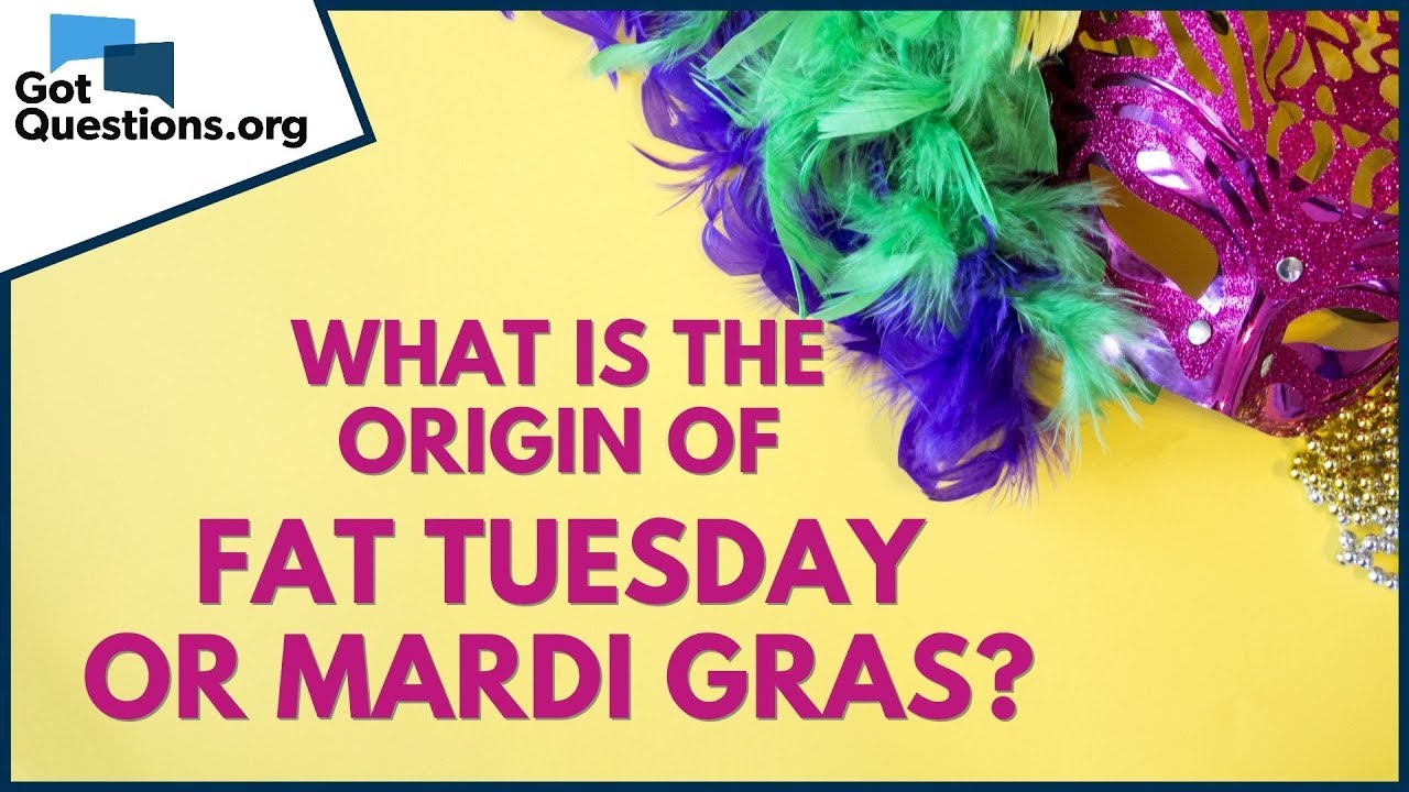 What is the origin of Fat Tuesday / Mardi Gras? | GotQuestions.org