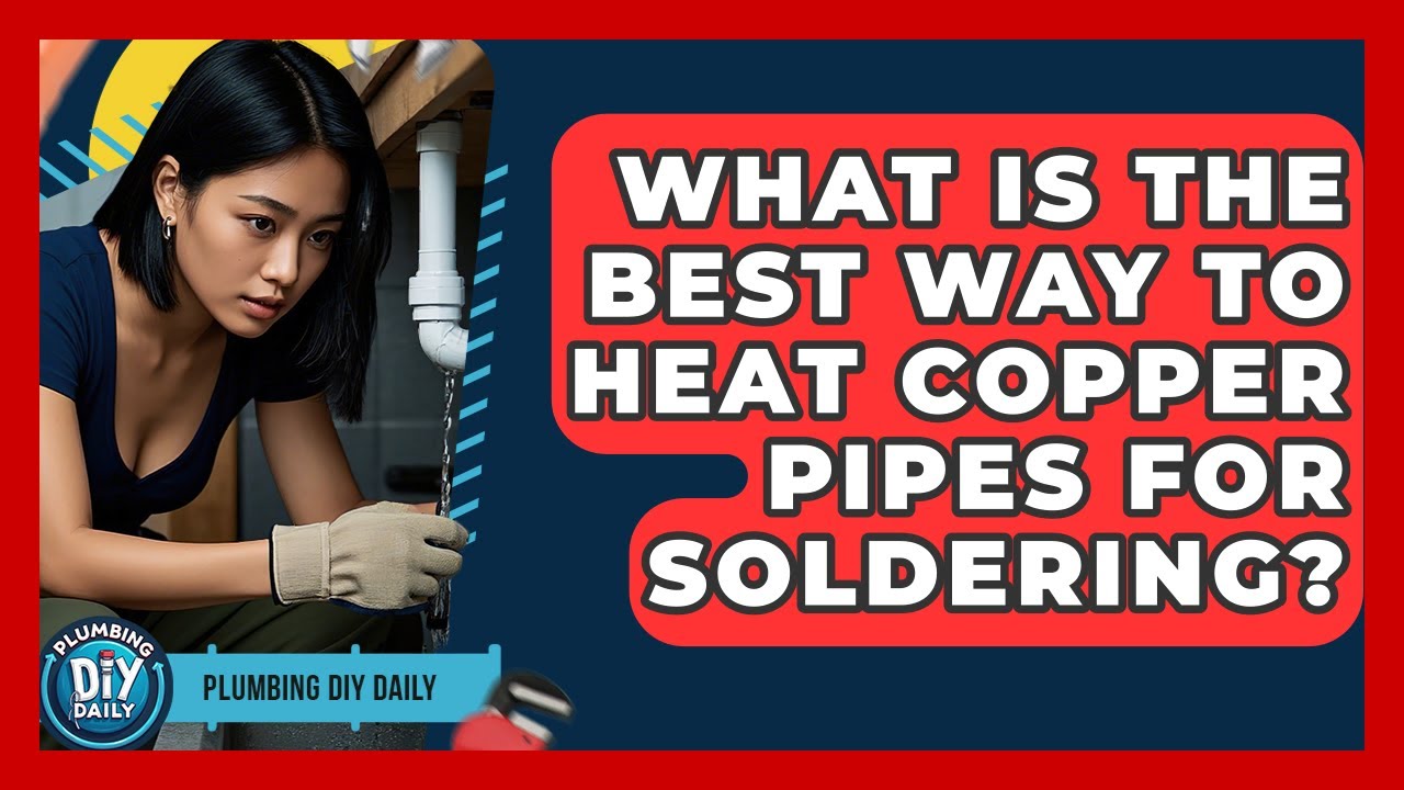 What Is The Best Way To Heat Copper Pipes For Soldering? - Plumbing DIY Daily