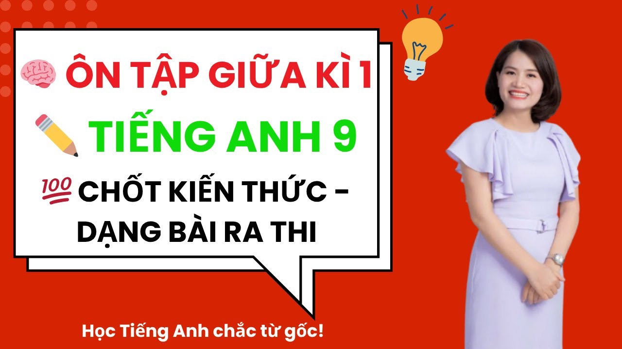 Ôn Tập Giữa Kì 1 Tiếng Anh 9 . Chốt Kiến Thức & Dạng Bài Ra Thi . Tiếng Anh Lớp 9