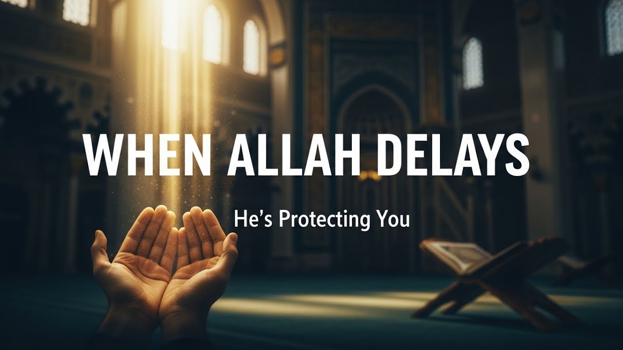 When Allah Delays, He Is Protecting You | The Divine Wisdom Behind Unanswered Duas