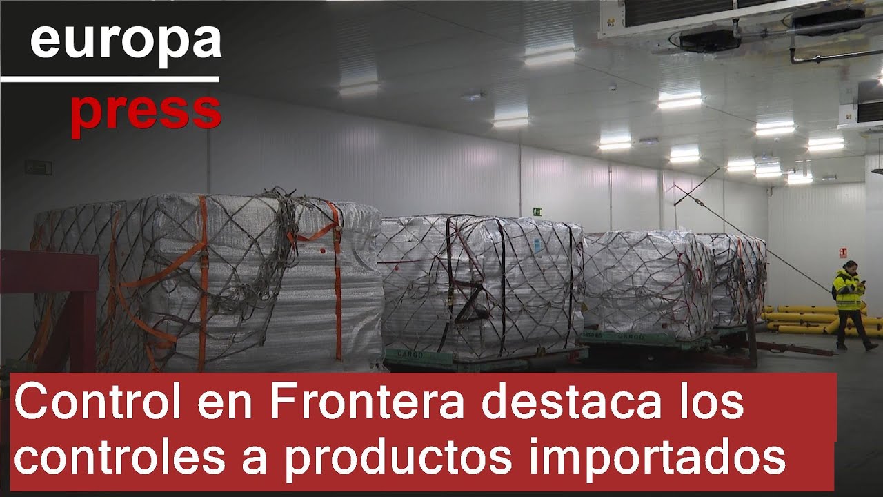 Control en Frontera destaca la importancia de los controles a los productos importados a España