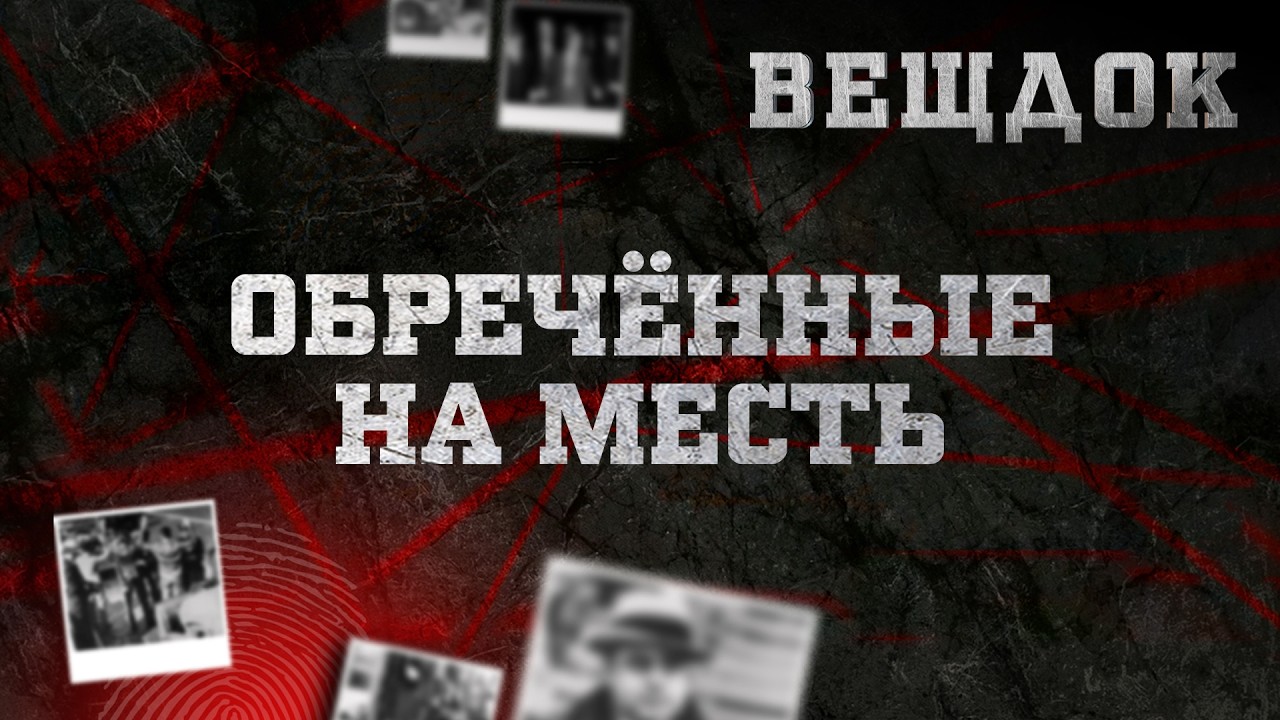 ОБРЕЧЁННЫЕ НА MECTЬ | ВЕЩДОК