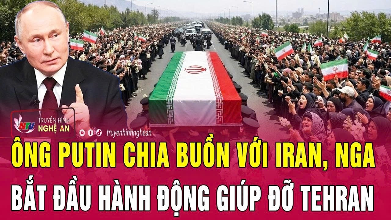 Toàn cảnh quốc tế 19/3: Ông Putin chia buồn với Iran, Nga bắt đầu hành động giúp đỡ Tehran