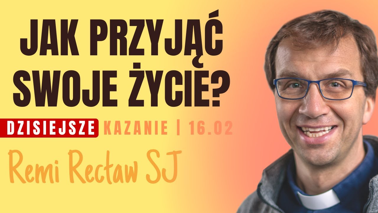 Jak przyjąć swoje życie? | Remi Recław SJ | dzisiejsze kazanie - 16.02
