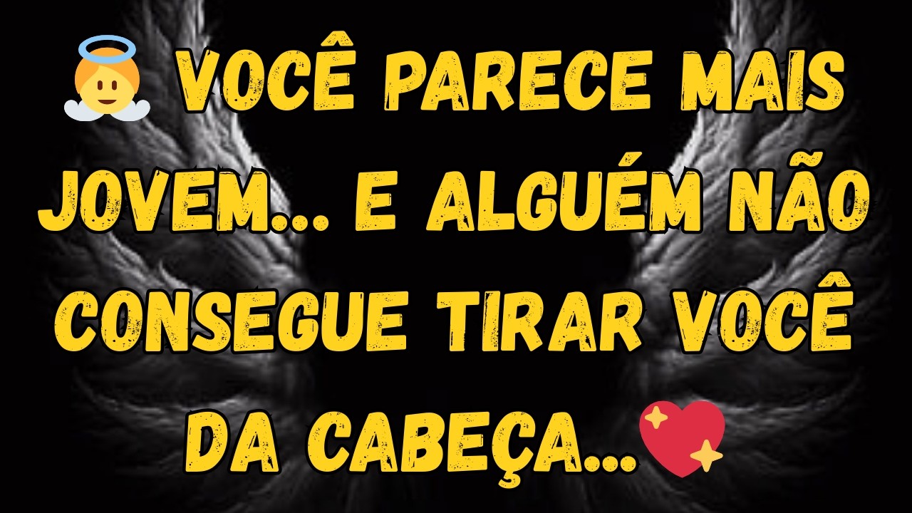 👼 Você Parece Mais Jovem… E Alguém Não Consegue Tirar Você da Cabeça...💖