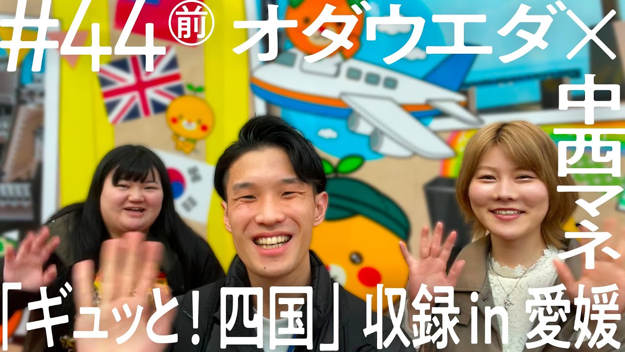 オダウエダ×中西マネ 「ギュッと！四国」収録in愛媛【アクシデント発生⁉撮影中に緊急連絡「世間知らズの〇〇〇が…」】ニコイチ出張　#44①