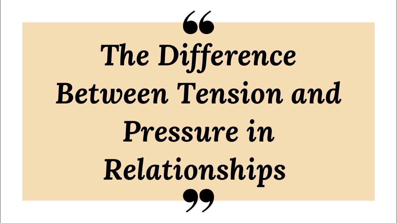 The Difference Between Tension and Pressure in Relationships