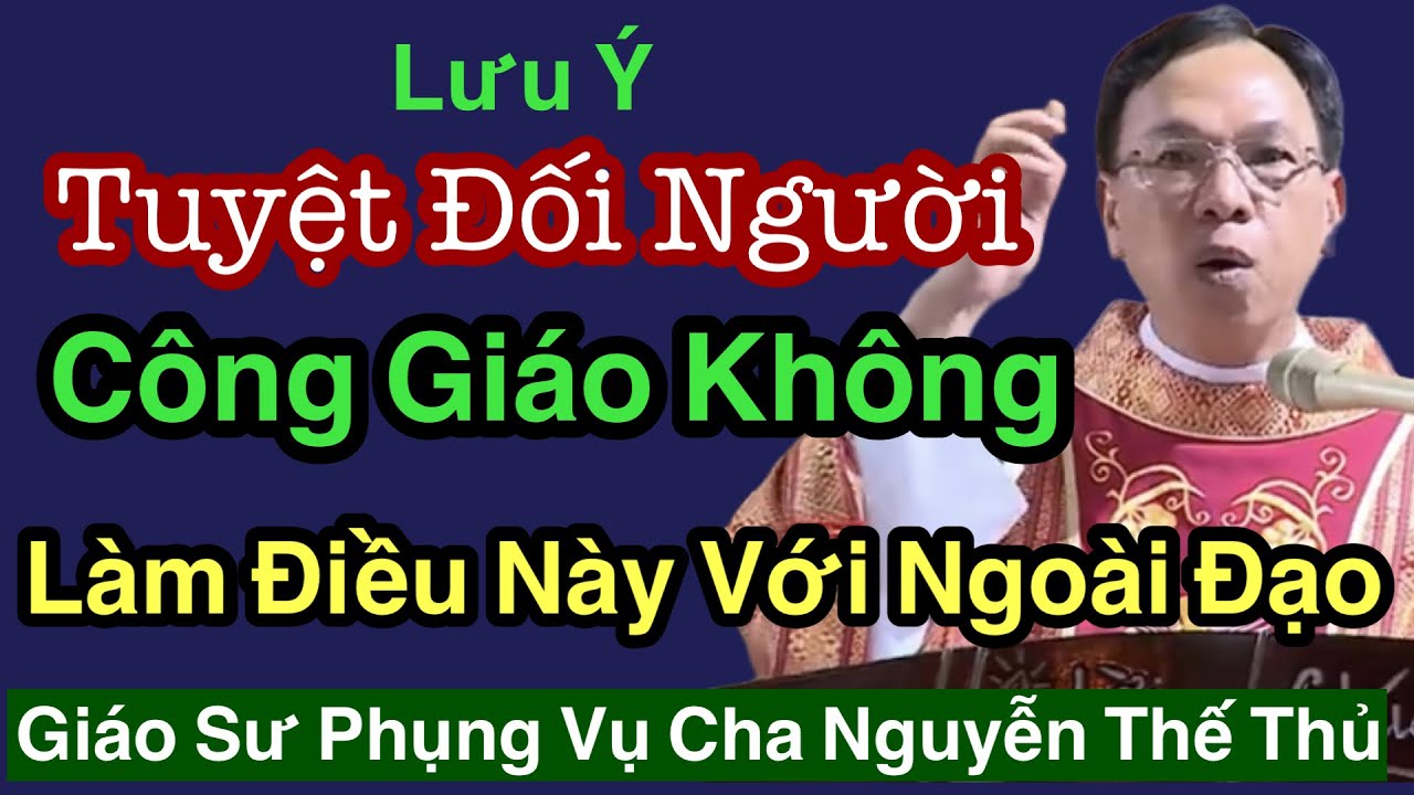Tuyệt Đối  Người Công Giáo Không Làm Diều Này Khi Nói Chuyện Với Người Ngoại Đạo - ChaNguyễn Thế Thủ