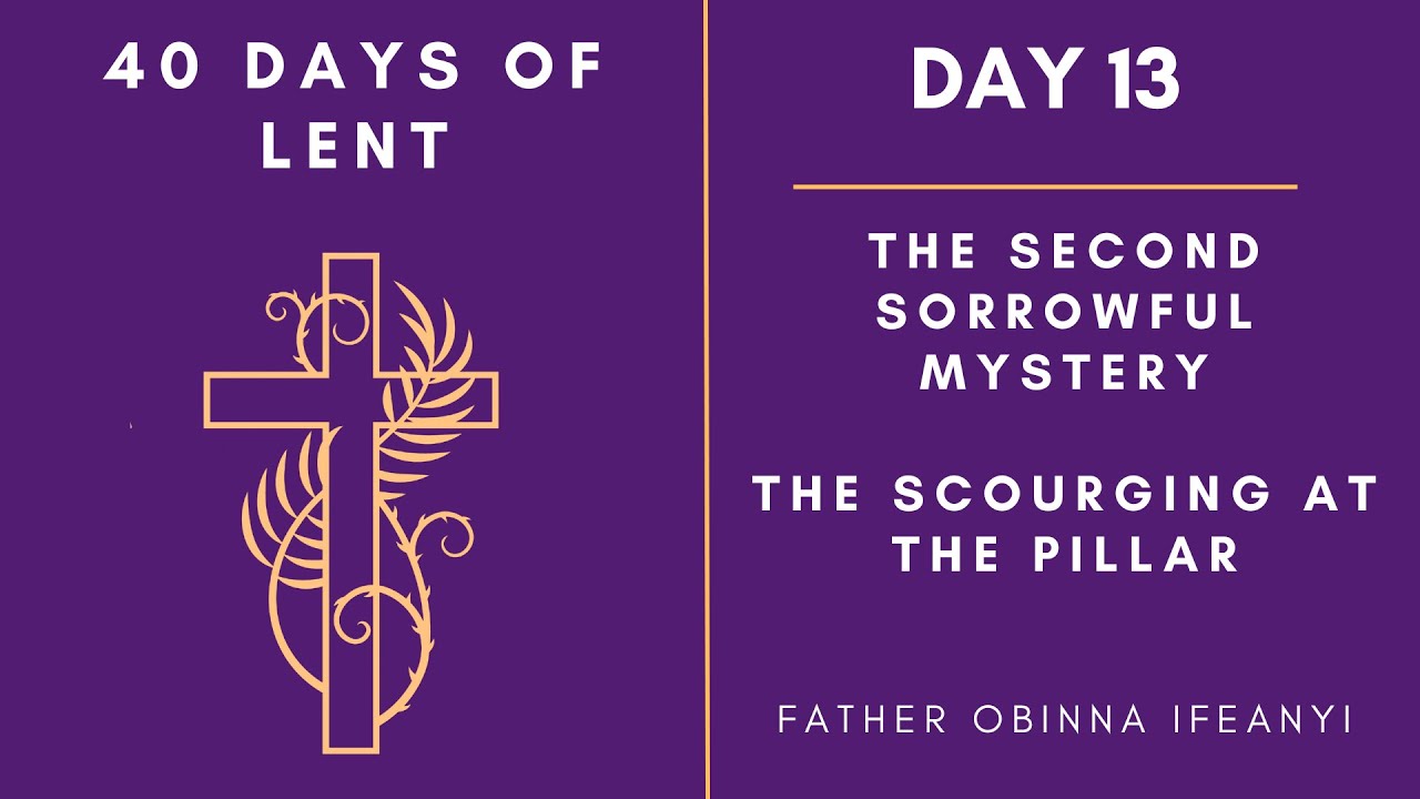 Day 13 - 40 Days of Lent | The Second Sorrowful Mystery | The Scourging At The Pillar