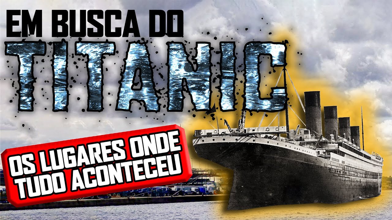 Em busca do TITANIC. Os lugares onde tudo aconteceu!