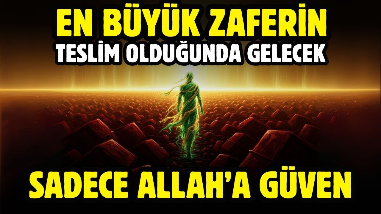 EY ALLAH'IN MÜBAREK KULU, EN BÜYÜK ZAFERİN TESLİM OLDUĞUNDA GELECEK, ALLAH'A GÜVEN