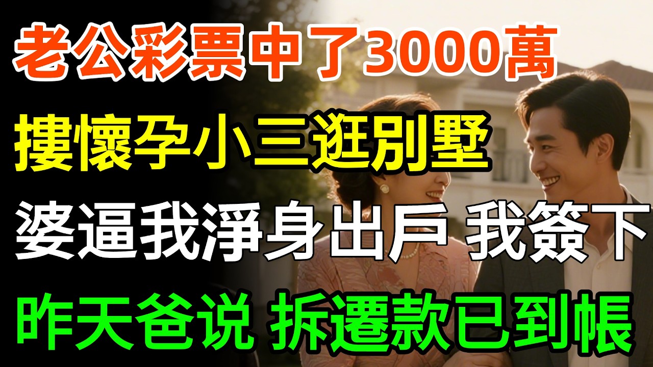 老公彩票中了3000萬，摟著懷孕小三逛別墅，婆婆逼我：淨身出戶快滾，我笑著簽下，因為昨天爸爸剛告訴我：8億拆遷款已經到帳！#故事分享 #家庭 #情感