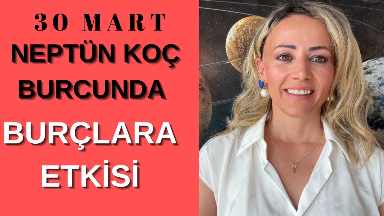 30 MART NEPTÜN KOÇ BURCUNA GEÇİYOR 2025