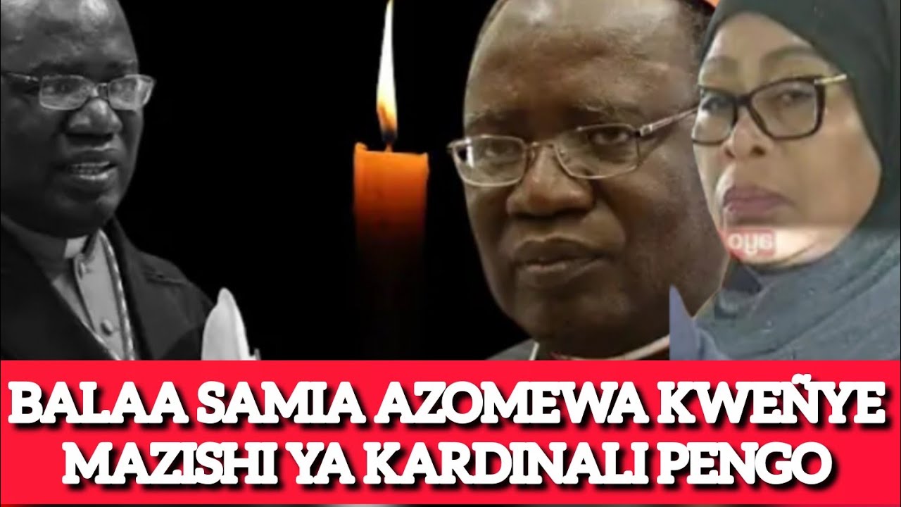B🅰️L🅰️🅰️‼️SAMIA 🅰️FUKUZW🅰️ KATIKA MAZISHI YA KARDINALI PENGO balaa