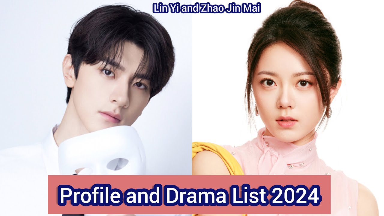 Lin Yi and Zhao Jin Mai | Profile and Drama List 2024 |