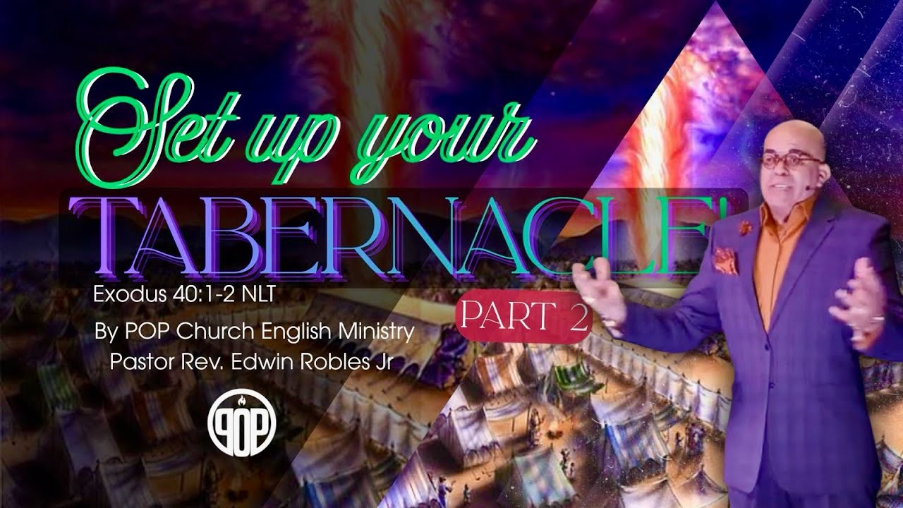 “SET UP YOUR TABERNACLE!” Part. 2, Exodus 40:1-2 NLT, by POP CHURCH PASTOR Rev. Edwin A. Robles Jr.