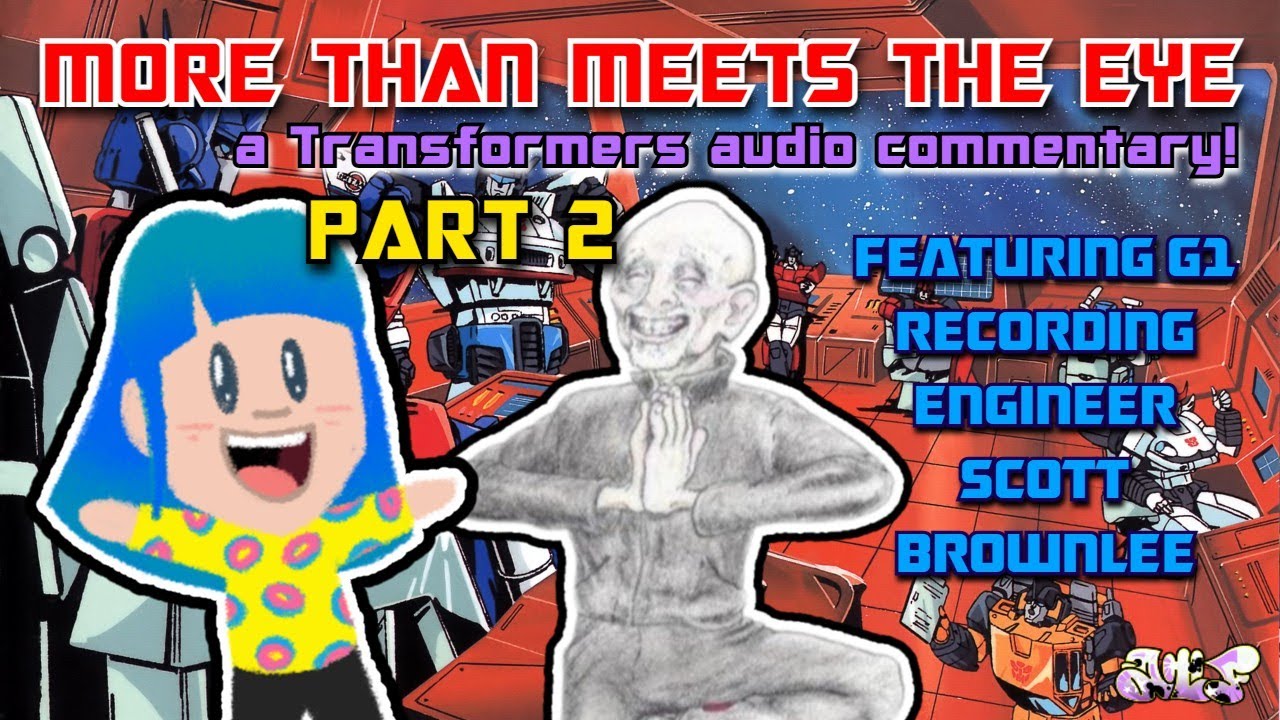 More Than Meets The Eye: A Transformers Audio Commentary with Scott Brownlee (PART 2)