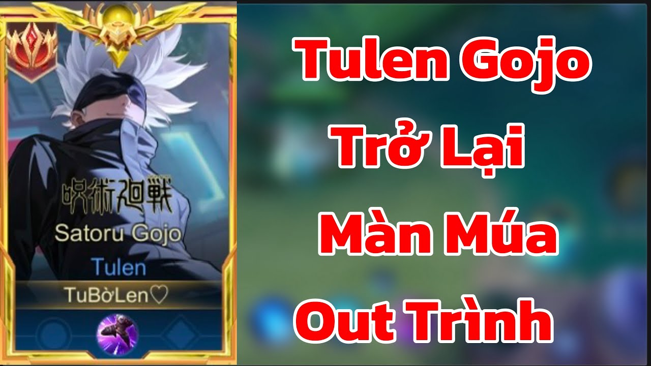 Tulen Gojo Trở Lại V&agrave; M&agrave;n M&uacute;a Out Tr&igrave;nh Rank Chiến Thần | Li&ecirc;n Qu&acirc;n Rov Aov