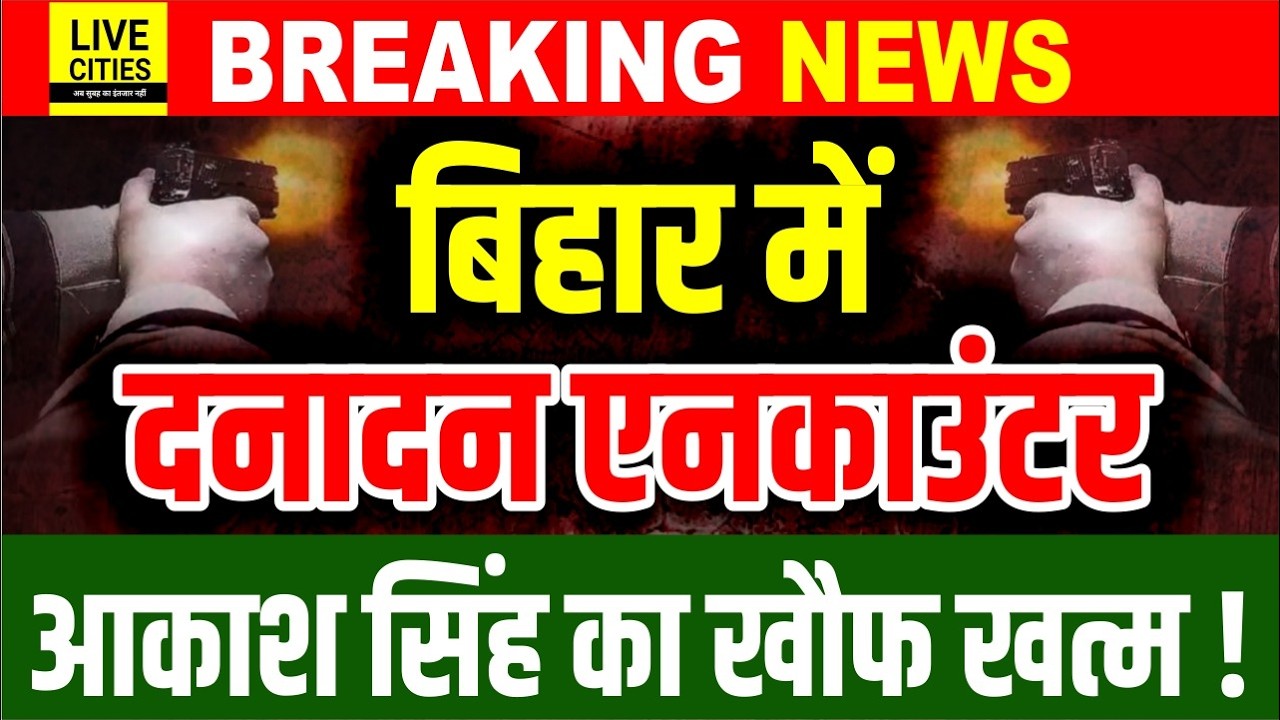 Bihar के Gopalganj में कुख्यात Akash Singh का Encounter, Police ने लाइन लगा दी, खौफ खत्म ?