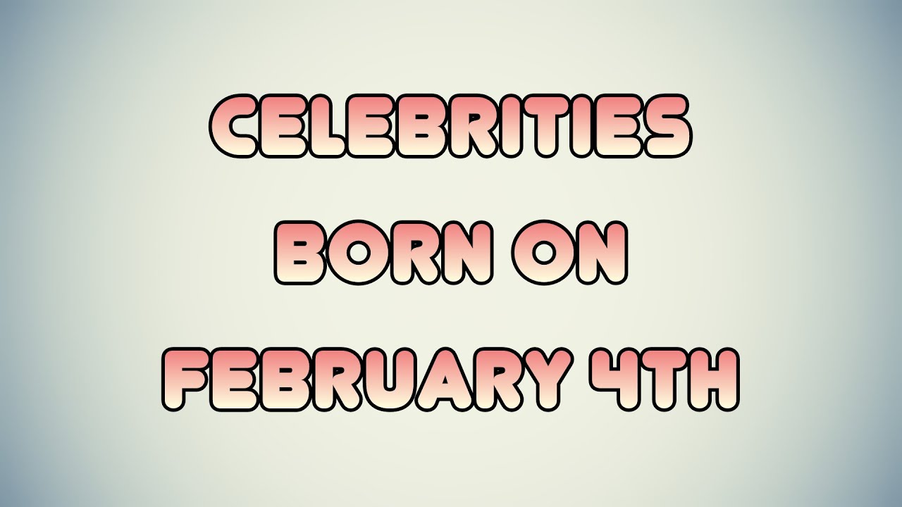 Celebrities born on February 4th