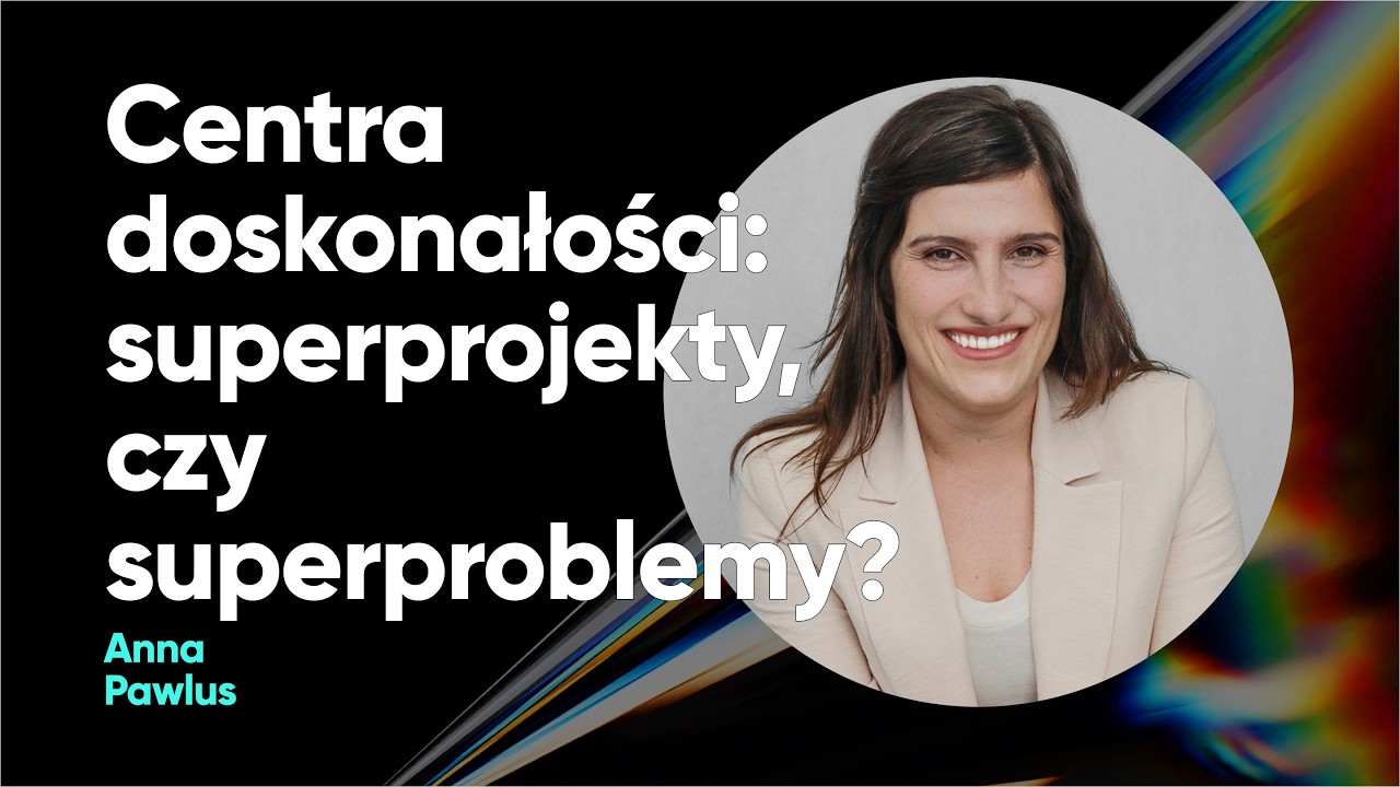 Centra doskonałości: superprojekty, czy superproblemy? | Anna Pawlus | TPCN S01E08
