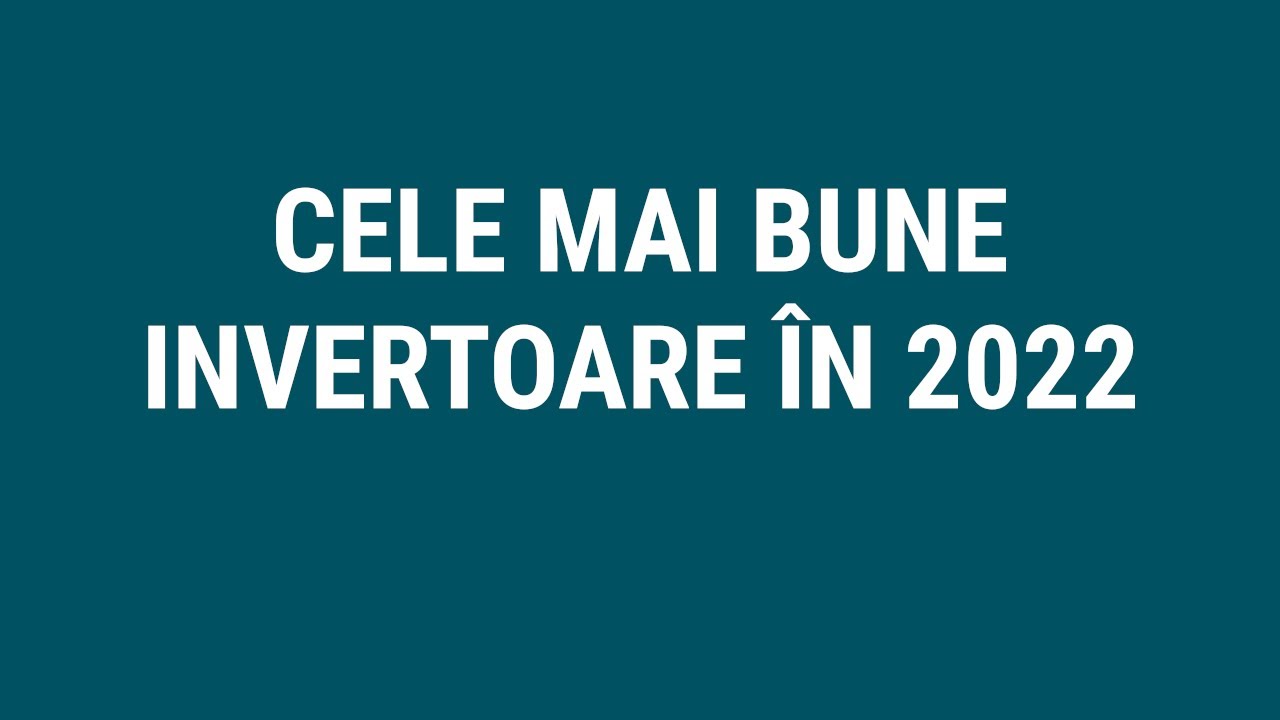 CELE MAI BUNE INVERTOARE IN 2022