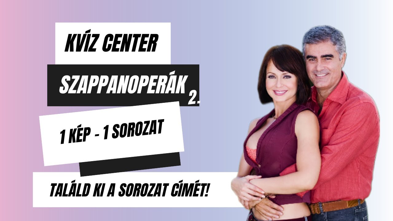 N&eacute;pszerű Szappanoper&aacute;k - 2. R&eacute;sz I Kv&iacute;z Center I 1 K&eacute;p - 1 Sorozat
