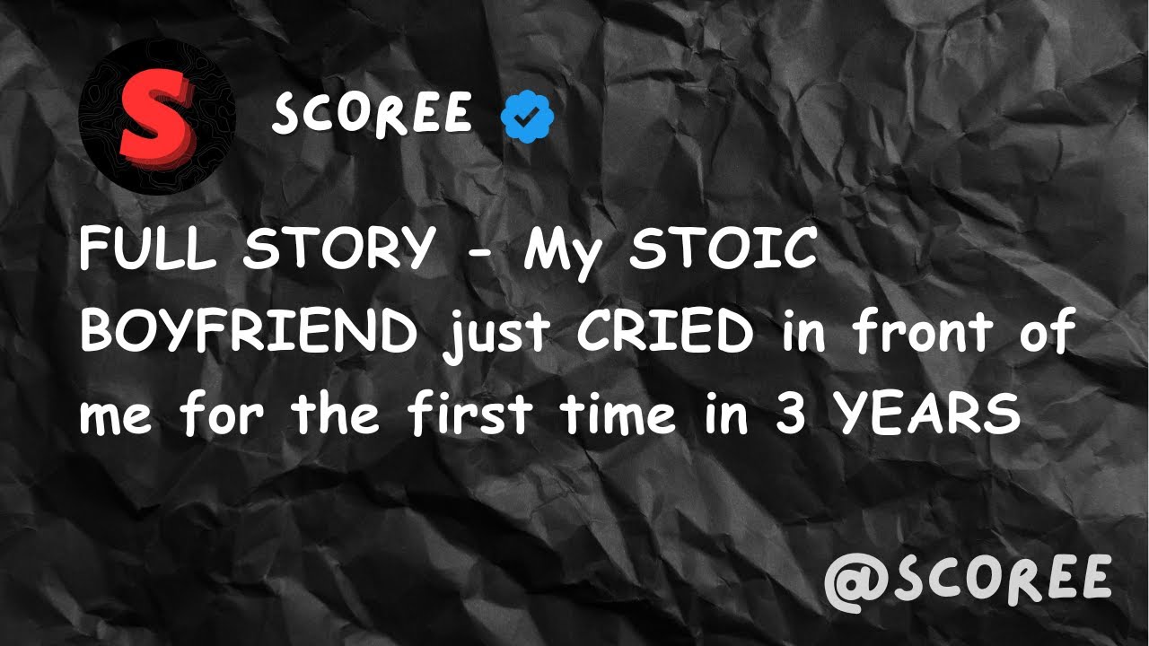 FULL STORY - My STOIC BOYFRIEND just CRIED in front of me for the first time in 3 YEARS