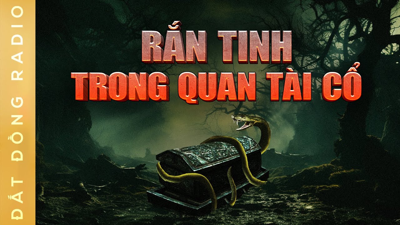 Nghe truyện ma : HUYẾT THI DƯỠNG XÀ - Chuyện về loài rắn tinh trong quan tài cổ | Tập 1/2