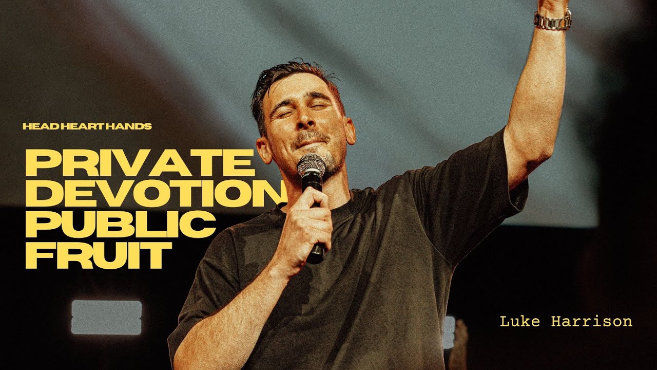 Head Heart Hands: Private Devotion & Public Fruit | Ps Luke Harrison