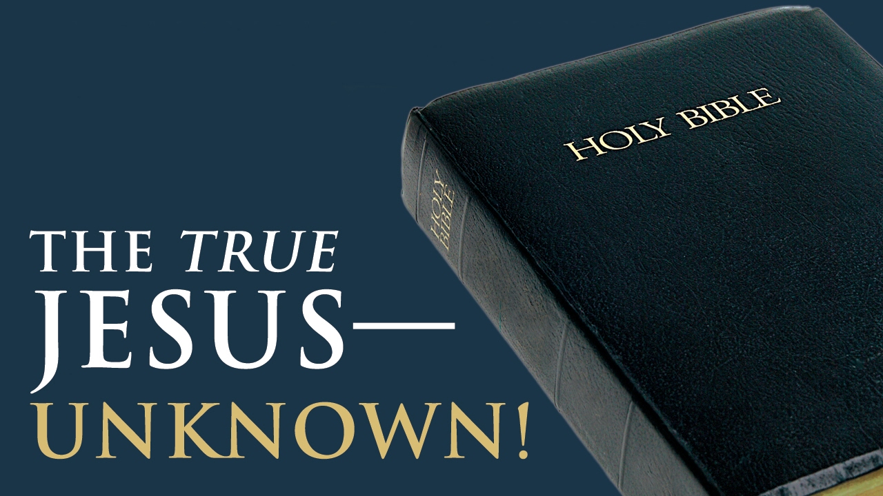 The True Jesus – Unknown!