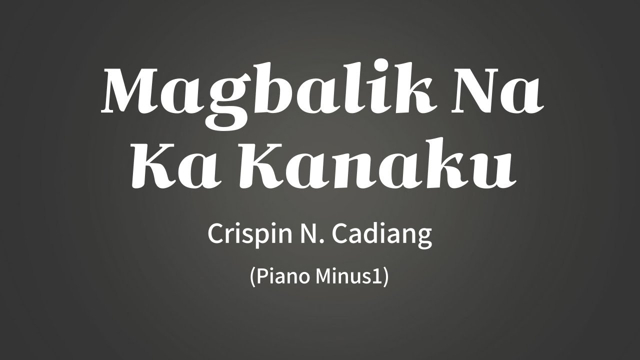 Magbalik Na Ka Kanaku (Piano Minus1) Crispin N. Cadiang