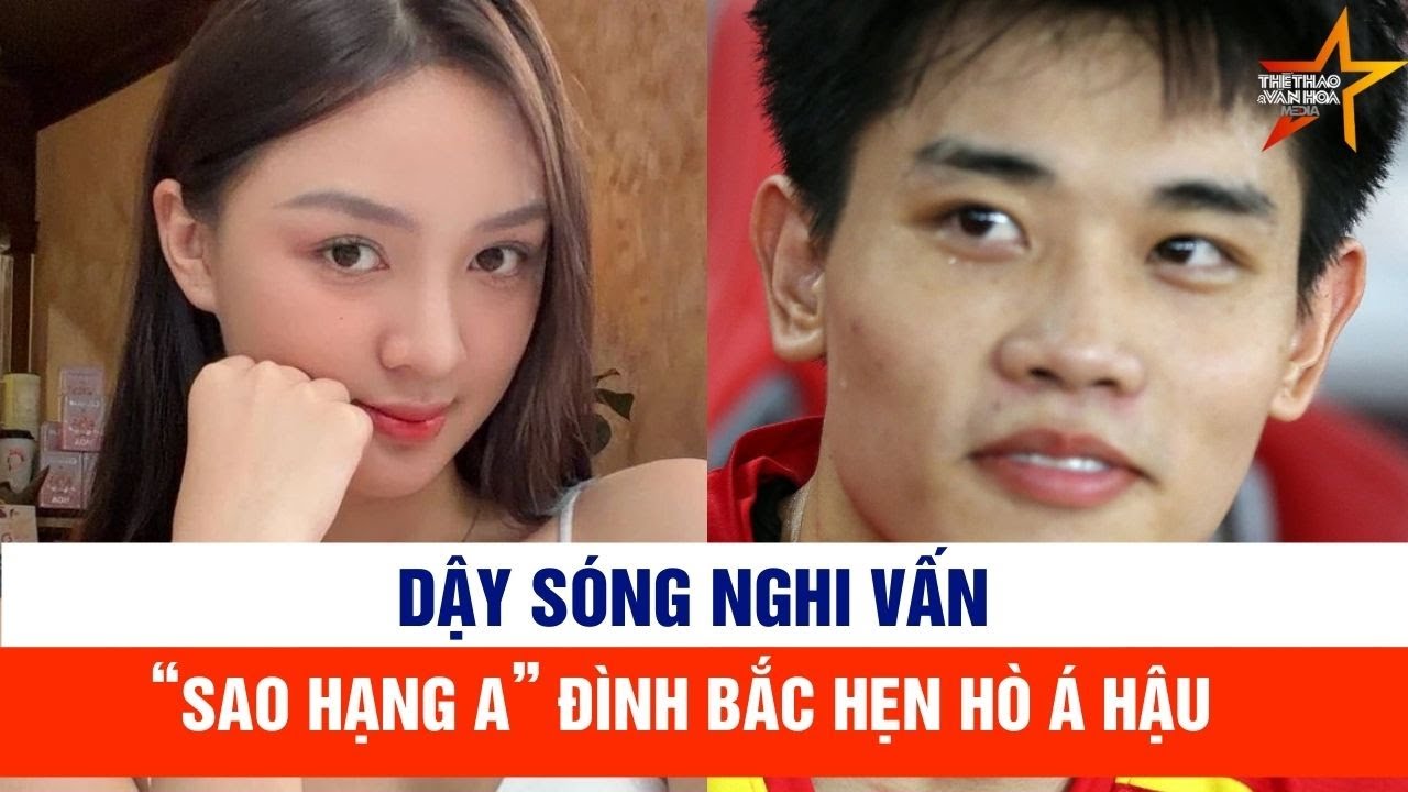 Dậy sóng nghi vấn “sao hạng A” Đình Bắc hẹn hò với Á hậu