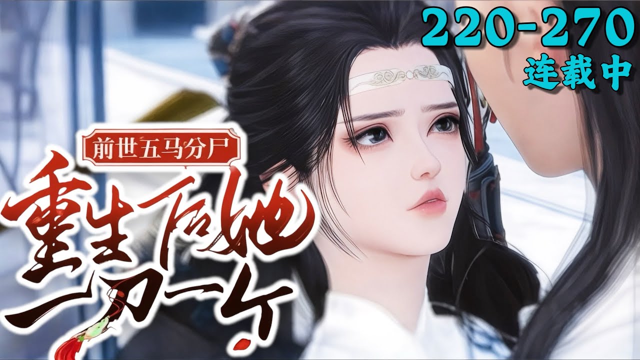 《前世五马分尸，重生后她一刀一个》220~270丨穿成后女配她成了执棋者的白月光
