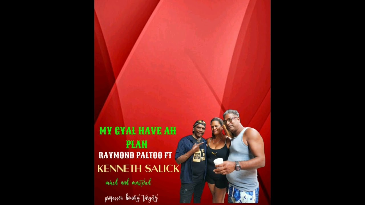 My gyal have a plan - Raymond Paltoo ft Kenneth Salick